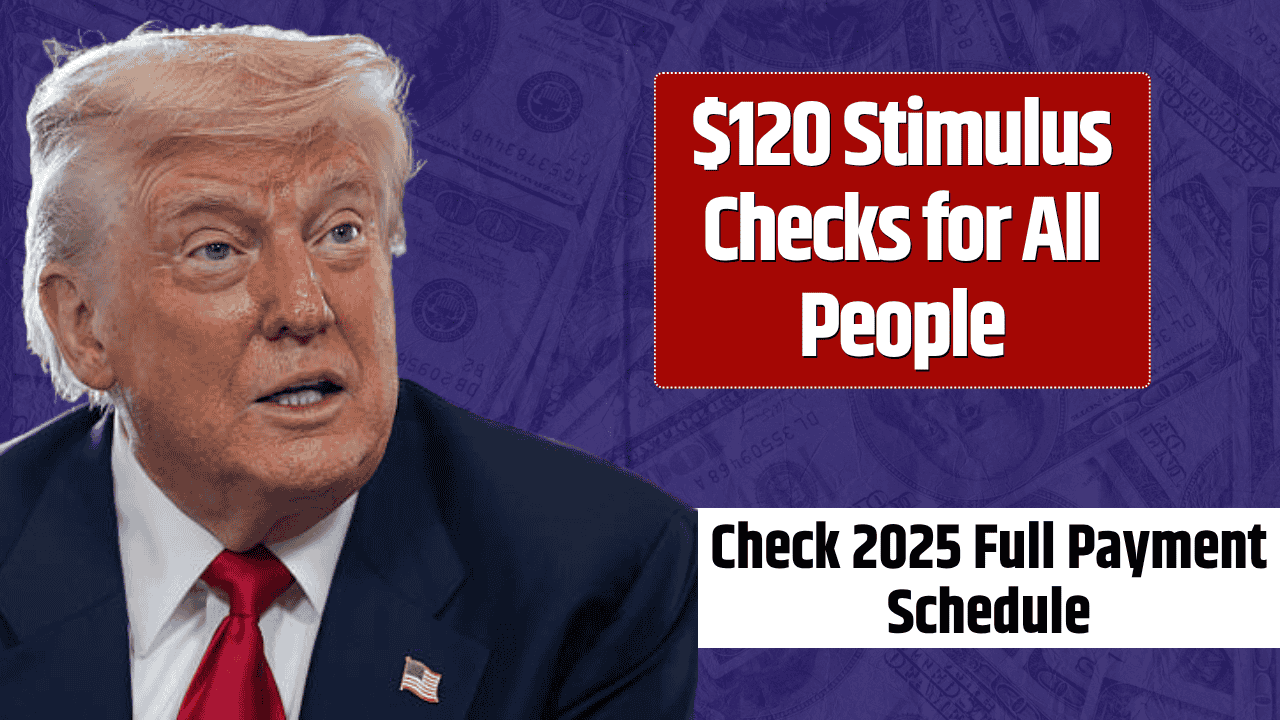 $120 Stimulus Checks for All People ― Check 2025 Full Payment Schedule