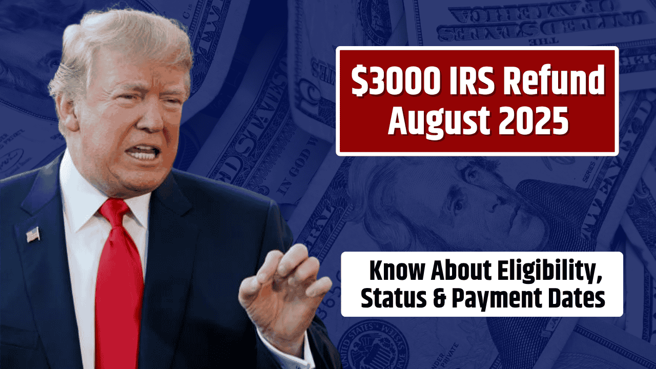 $3000 IRS Refund August 2025 – Know About Eligibility, Status & Payment Dates